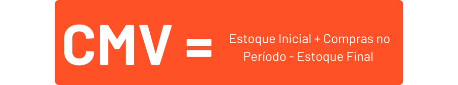 CMV = Estoque Inicial + Compras no Período - Estoque Final